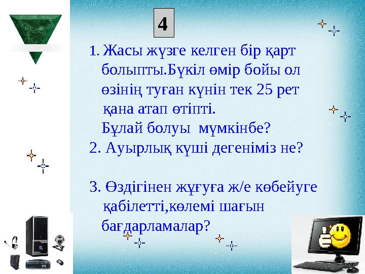 1. Жасы жүзге келген бір қарт болыпты.Бүкіл өмір бойы ол өзінің туған күнін тек 25 рет қана атап өтіпті. Бұлай болу