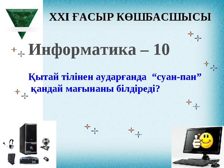 XXI XXI ҒАСЫР КӨШБАСШЫСЫҒАСЫР КӨШБАСШЫСЫ Информатика – 10 Қытай тілінен аударғанда “суан-пан” қандай мағынаны білдіреді?