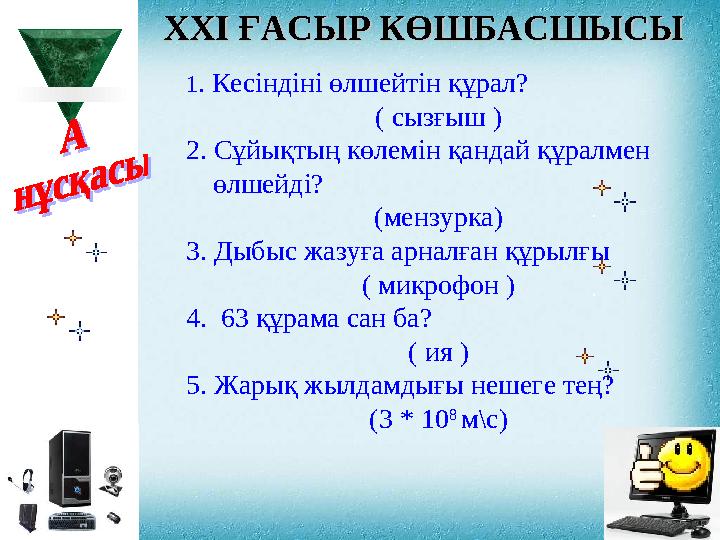 XXI XXI ҒАСЫР КӨШБАСШЫСЫҒАСЫР КӨШБАСШЫСЫ 1 . Кесіндіні өлшейтін құрал? ( сызғыш ) 2. Сұйықтың көлемін қандай құралмен ө