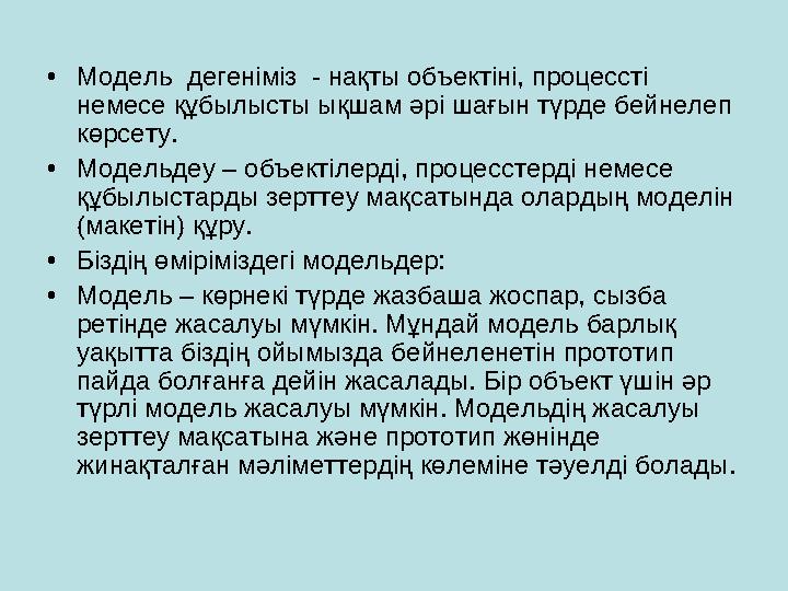 • Модель дегеніміз - нақты объектіні, процессті немесе құбылысты ықшам әрі шағын түрде бейнелеп көрсету. • Модельдеу – объек