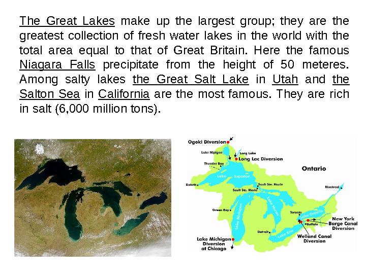 The Great Lakes make up the largest group; they are the greatest collection of fresh water lakes in the worl