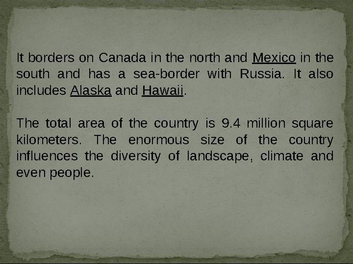It borders on Canada in the north and Mexico in the south and has a sea-border with Russia. It also includes Alaska