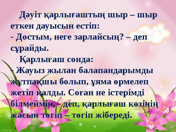 Дәуіт қарлығаштың шыр – шыр еткен дауысын естіп: - Достым, неге зарлайсың? – деп сұрайды. Қарлығаш сонда: - Жауыз жылан балапа