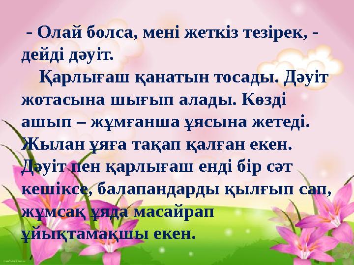 - Олай болса, мені жеткіз тезірек, - дейді дәуіт. Қарлығаш қанатын тосады. Дәуіт жотасына шығып алады. Көзді ашып – жұмған