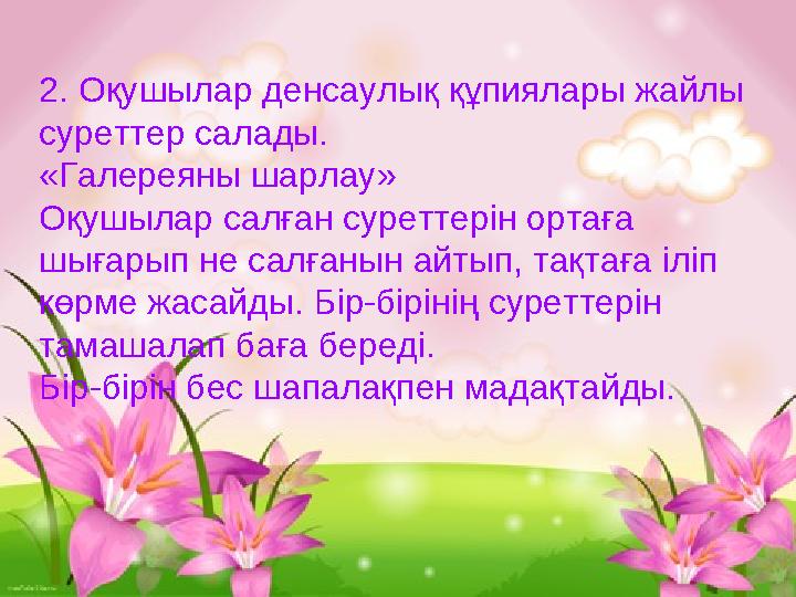 2. Оқушылар денсаулық құпиялары жайлы суреттер салады. «Галереяны шарлау» Оқушылар салған суреттерін ортаға шығарып не салған