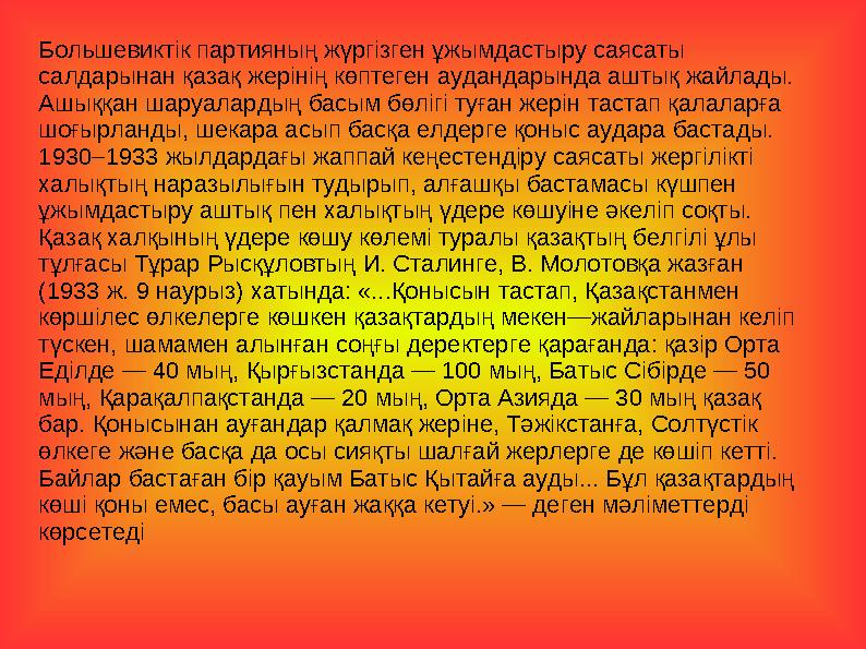 Большевиктік партияның жүргізген ұжымдастыру саясаты салдарынан қазақ жерінің көптеген аудандарында аштық жайлады. Ашыққан