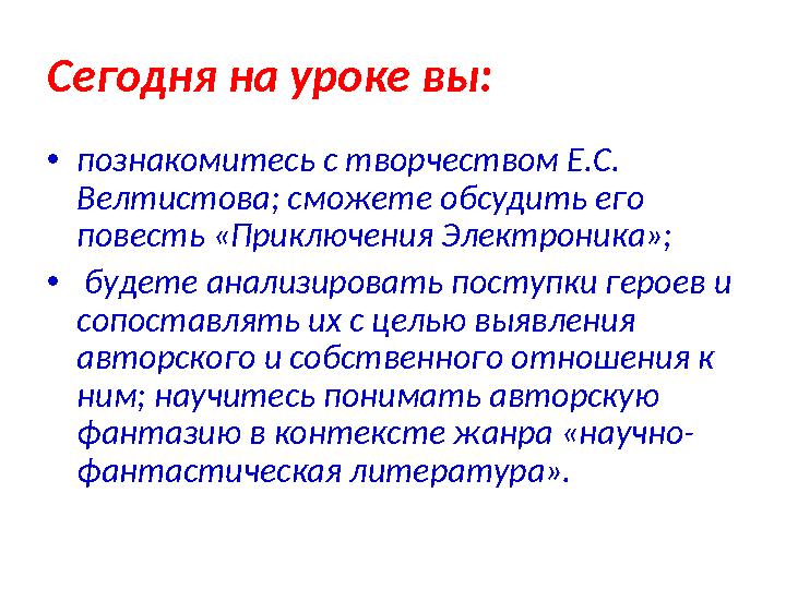 Сегодня на уроке вы: • познакомитесь с творчеством Е.С. Велтистова; сможете обсудить его повесть «Приключения Электроника»; •