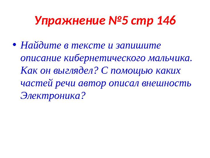 Упражнение №5 стр 146 • Найдите в тексте и запишите описание кибернетического мальчика. Как он выглядел? С помощью каких част
