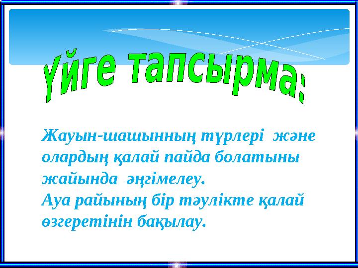 Жауын-шашынның түрлері және олардың қалай пайда болатыны жайында әңгімелеу. А уа райының бір тәулікте қалай өзгеретінін б