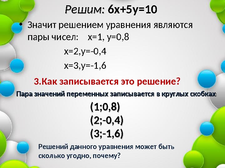Решим: Решим: 6х+5у=10 • Значит решением уравнения являются пары чисел: х=1, у=0,8 х=2,у=-0,4