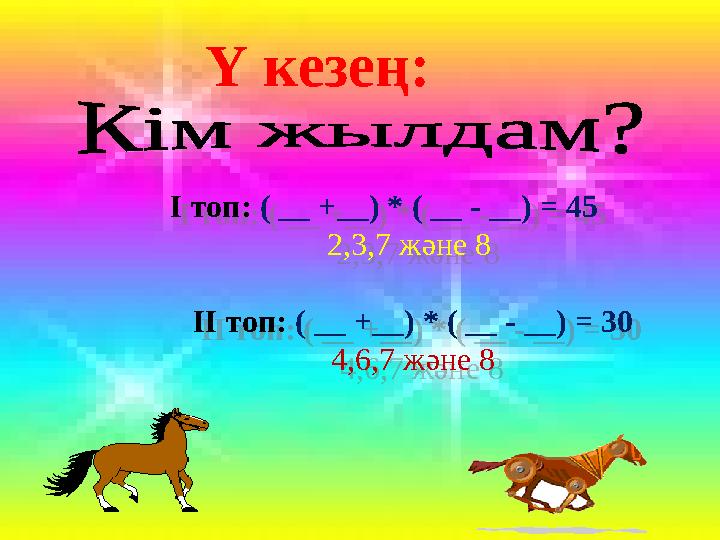 Ү кезең: І топ: ( __ +__) * ( __ - __) = 45 2,3,7 және 8 ІІ топ: ( __ +__) * ( __ - __) = 30 4,6,7 және 8І то