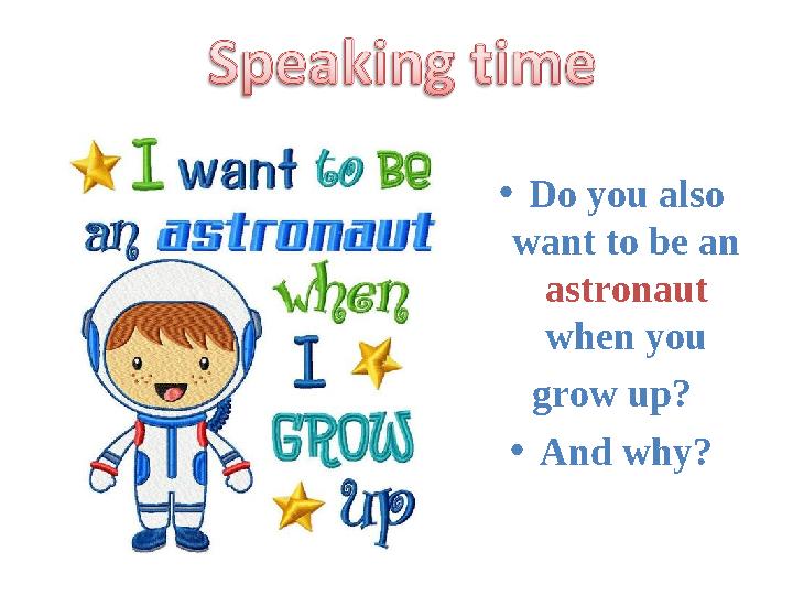 • Do you also want to be an astronaut when you grow up? • And why?