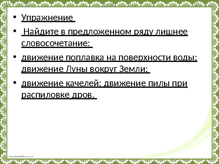 http://linda6035.ucoz.ru/ • Упражнение • Найдите в предложенном ряду лишнее словосочетание: • движение поплавка на поверхно
