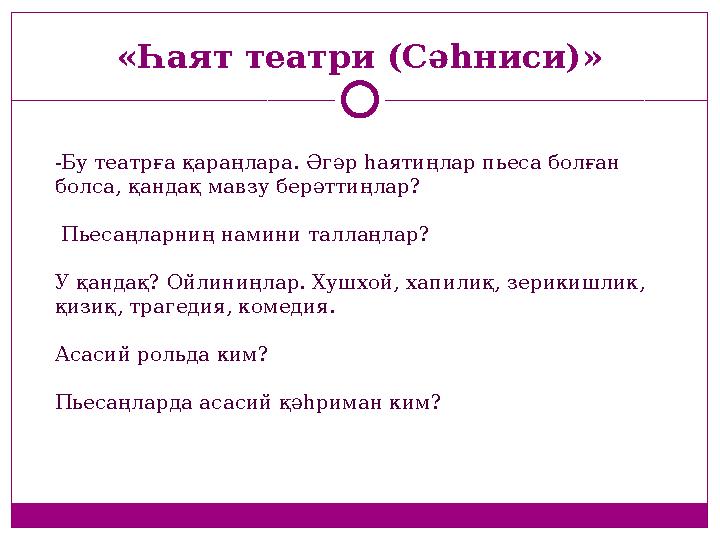 «Һаят театри (Сәһниси)» -Бу театрға қараңлара. Әгәр һаятиңлар пьеса болған болса, қандақ мавзу берәттиңлар? Пьесаңларниң нами