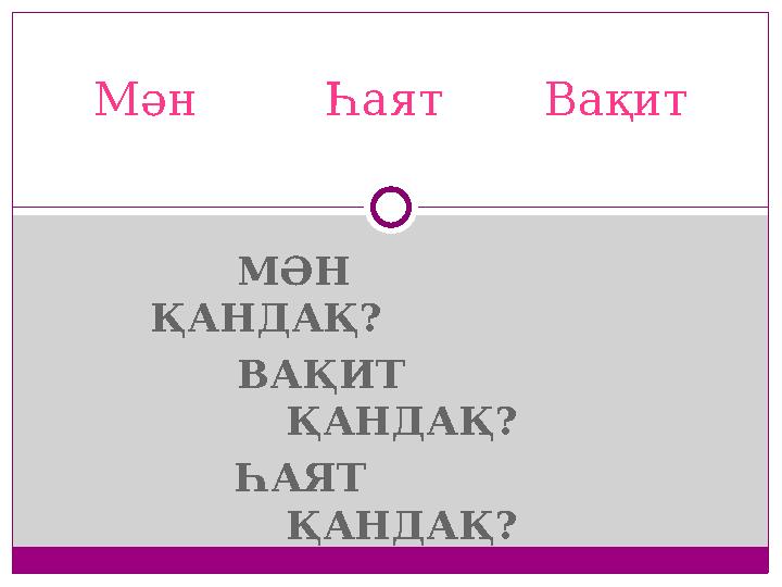 МӘН ҚАНДАҚ? ВАҚИТ ҚАНДАҚ? ҺАЯТ ҚАНДАҚ?Мән Һаят В