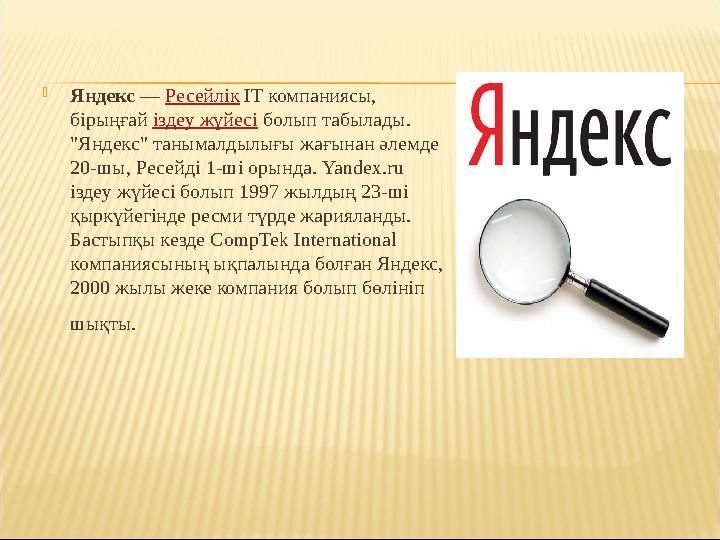  Яндекс — Ресейлік IT компаниясы, бірыңғай іздеу жүйесі болып табылады. "Яндекс" танымалдылығы жағынан әлемде 20-шы, Ре