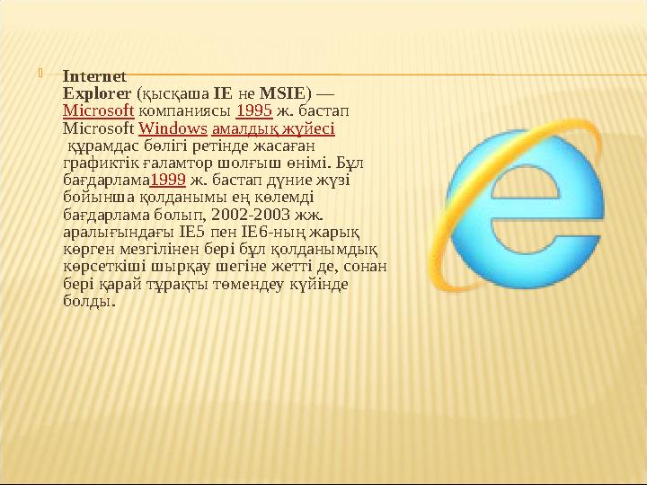  Internet Explorer (қысқаша ІЕ не MSIE ) — Microsoft компаниясы 1995 ж. бастап Microsoft Windows амалдық жүйесі қ