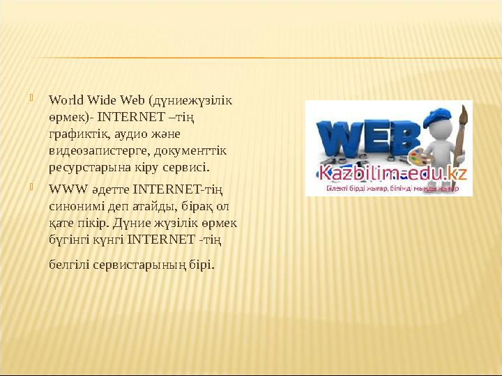  World Wide Web (дүниежүзілік өрмек)- INTERNET –тің графиктік, аудио және видеозапистерге, документтік ресурстарына кіру се