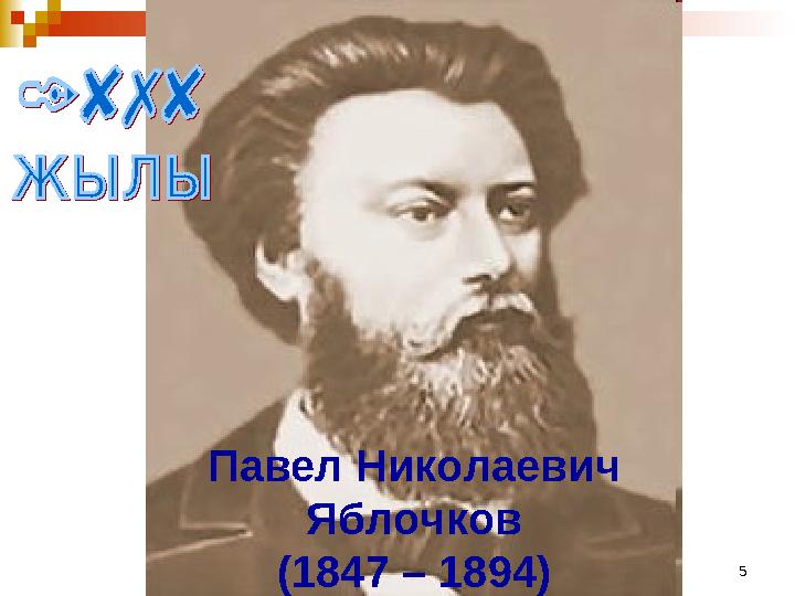 5Павел Николаевич Яблочков (1847 – 1894)