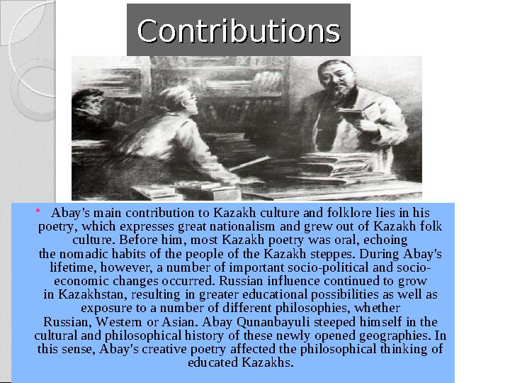 ContributionsContributions  Abay's main contribution to Kazakh culture and folklore lies in his poetry, which expresses great