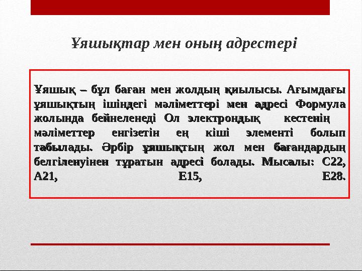 Ұяшықтар мен оның адрестер і Ұяшық – бұл баған мен жолдың қиылысы. Ағымдағы Ұяшық – бұл баған мен жолдың қиылысы.