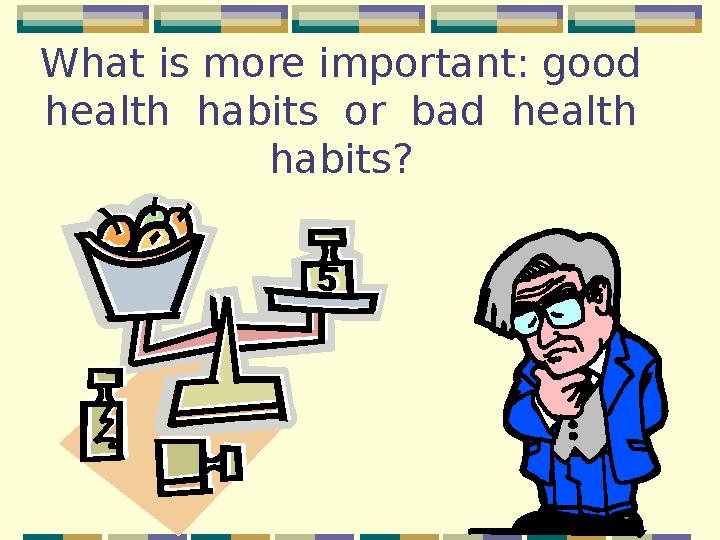 What is more important: good health habits or bad health habits?