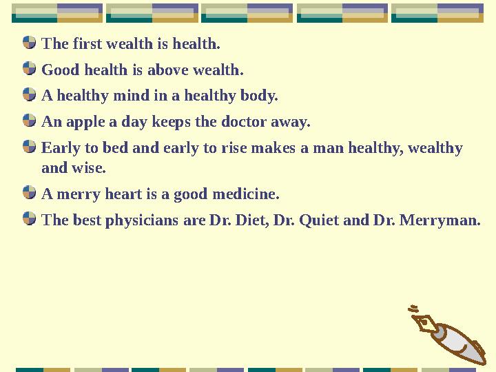 The first wealth is health. Good health is above wealth. A healthy mind in a healthy body. An apple a day keeps the doctor away.