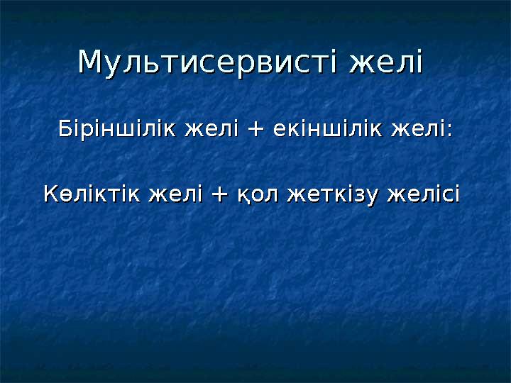 Мультисервисті желі Мультисервисті желі Біріншілік желі + екіншілік желі:Біріншілік желі + екіншілік желі: Көліктік желі + қол