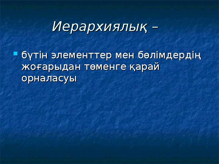 ИерархиИерархи ялықялық – –  бүтін элементтер мен бөлімдердің бүтін элементтер мен бөлімдердің жоғарыдан төменге қарай ж