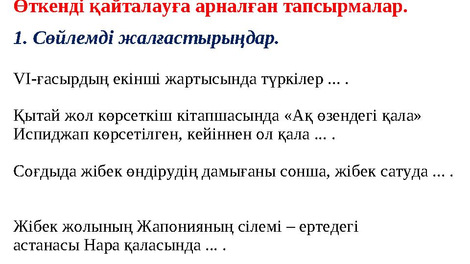 Өткенді қ айталауға арналған тапсырмалар. 1. Сөйлемді жалғастырыңдар. VI-ғасырдың екінші жартысында түркілер ... . Қытай жол көр