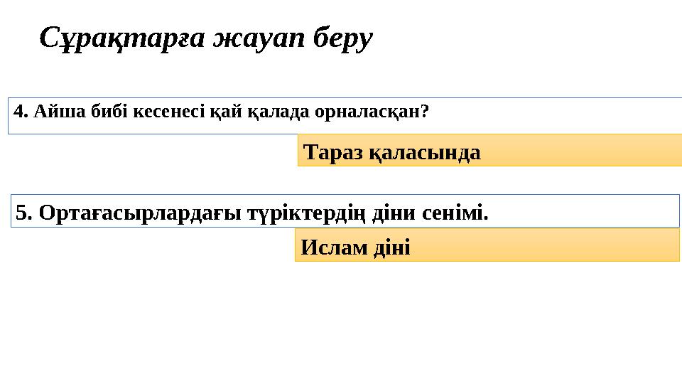 4. Айша бибі кесенесі қай қалада орналасқан? Сұрақтарға жауап беру Тараз қаласында 5. Ортағасырлардағы түріктердің діни сенімі.