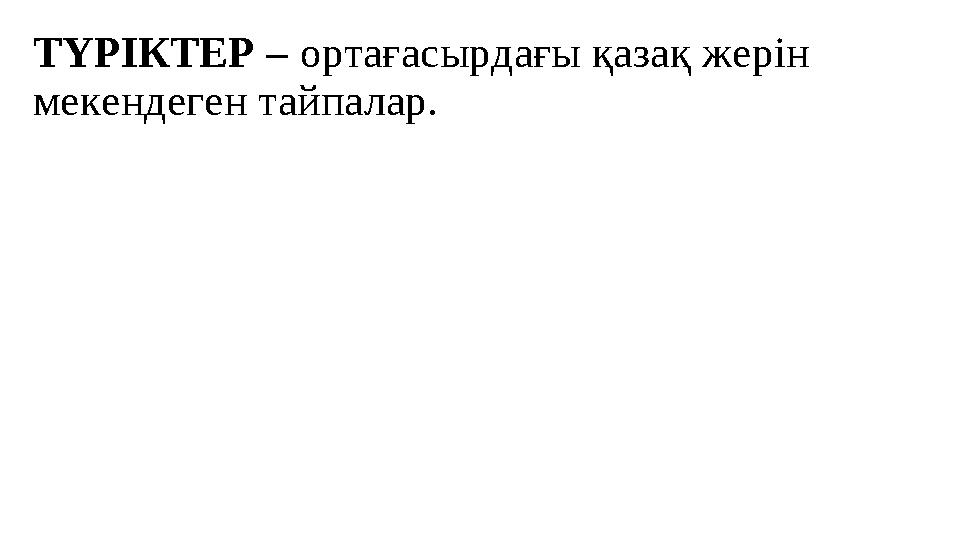 ТҮРІКТЕР – ортағасырдағы қазақ жерін мекендеген тайпалар.