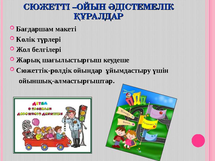 СЮЖЕТТІ –ОЙЫН ӘДІСТЕМЕЛІК СЮЖЕТТІ –ОЙЫН ӘДІСТЕМЕЛІК ҚҰРАЛДАРҚҰРАЛДАР  Бағдаршам макеті  Көлік түрлері  Жол белгілері  Жар