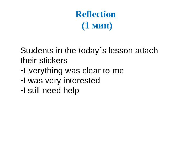 Reflection (1 мин) Students in the today`s lesson attach their stickers - Everything was clear to me - I was very interested