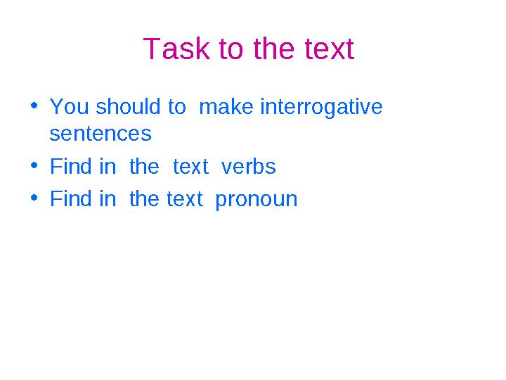 Task to the text • You should to make interrogative sentences • Find in the text verbs • Find in the text pronoun