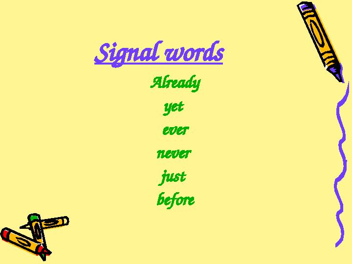 Signal words Already yet ever never just before