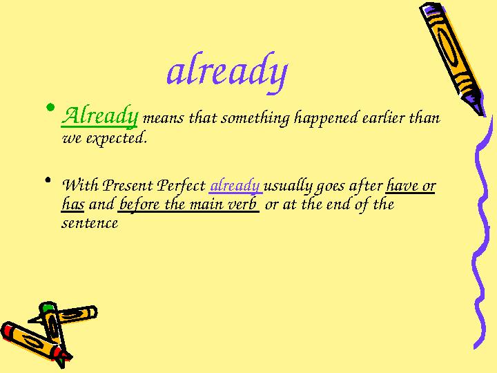 already • Already means that something happened earlier than we expected. • With Present Perfect already usually goes after