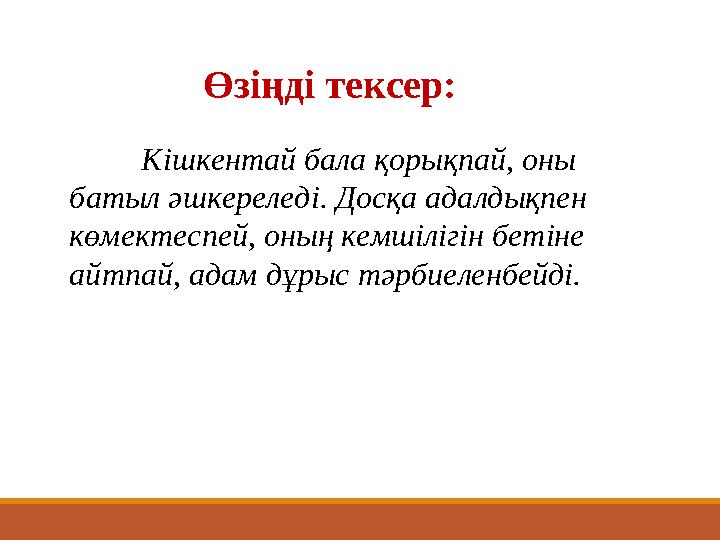 Кішкентай бала қорықпай, оны батыл әшкереледі. Досқа адалдықпен көмектеспей, оның кемшілігін бетіне айтпай, адам дұрыс тәрбие