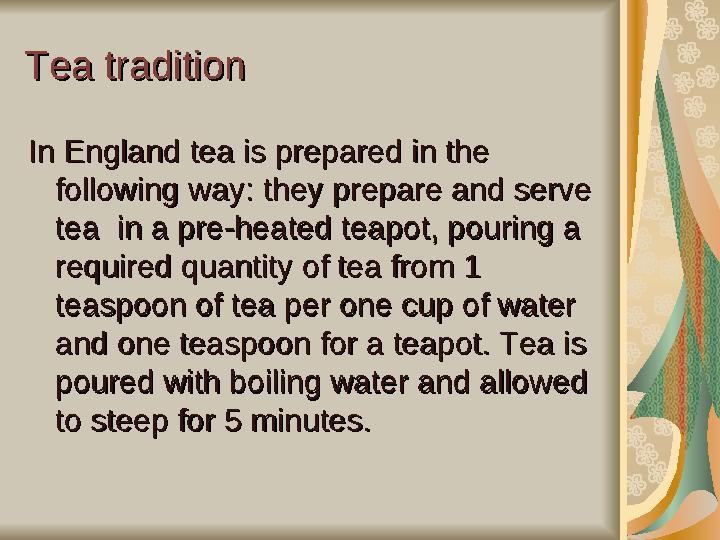 Tea traditionTea tradition In England tea is prepared in the In England tea is prepared in the following way:following way: