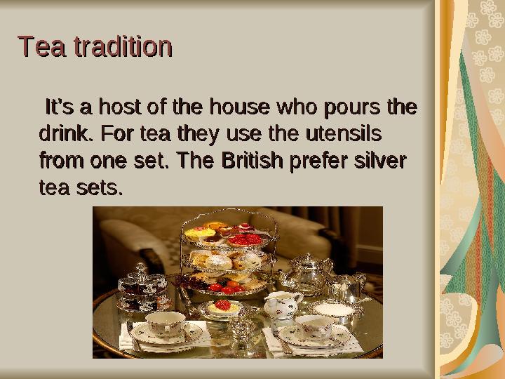Tea traditionTea tradition It’s a host of the house who pourIt’s a host of the house who pour s s thethe drink. For
