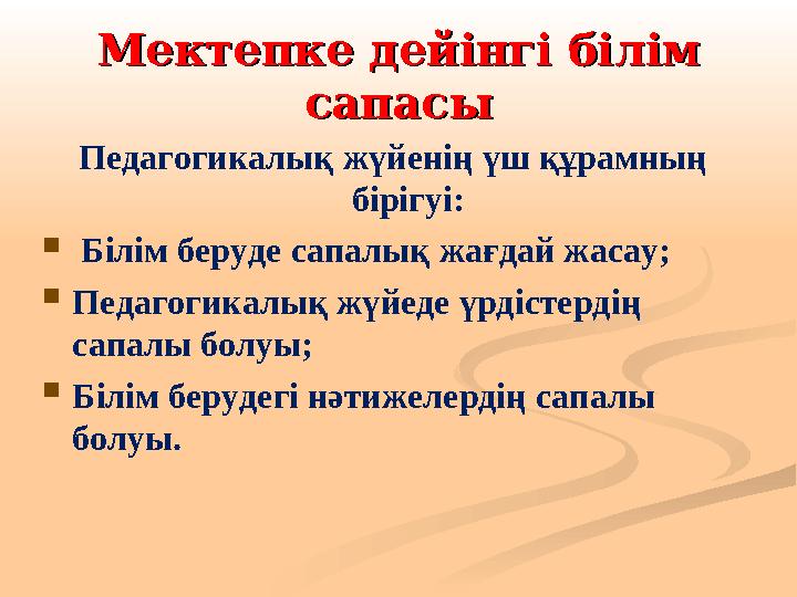 Мектепке дейінгі білім Мектепке дейінгі білім сапасысапасы Педагогикалық жүйенің үш құрамның бірігуі:  Білім беруде сапалық