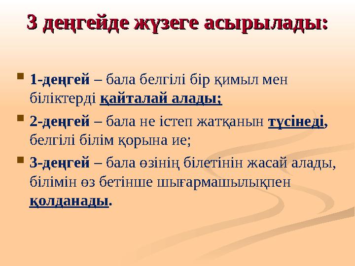 3 деңгейде жүзеге асырылады:3 деңгейде жүзеге асырылады:  1-деңгей – бала белгілі бір қимыл мен біліктерді қайталай алады; 