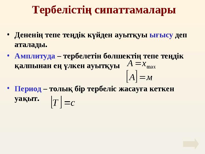 Тербелістің сипаттамалары • Дененің тепе теңдік күйден ауытқуы ығысу деп аталады. • Амплитуда – тербелетін бөлшектің тепе т