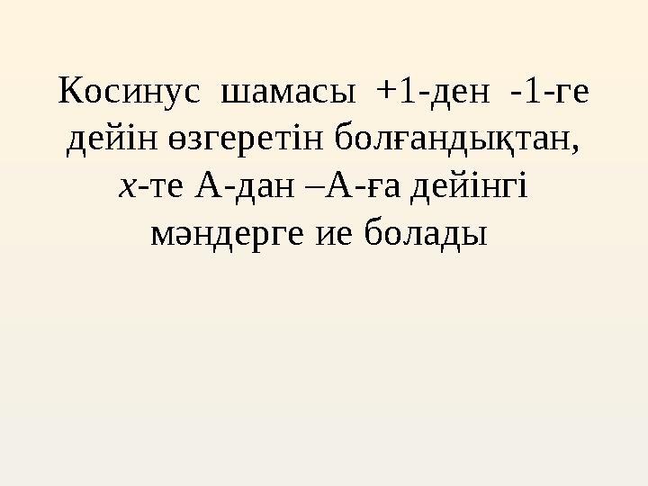 Косинус шамасы +1-ден -1-ге дейін өзгеретін болғандықтан, x - те А-дан – А - ға дейінгі мәндерге ие болады