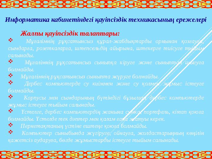 Информатика кабинетіндегі қауіпсіздік техникасының ережелері Жалпы қауіпсіздік талаптары:  Мұғалімнің рұқсатынсыз құрал-ж