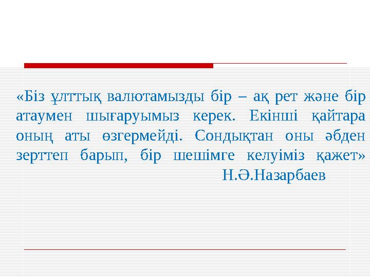 «Біз ұлттық валютамызды бір – ақ рет және бір атаумен шығаруымыз керек. Екінші қайтара оның аты өзгермейді. Со