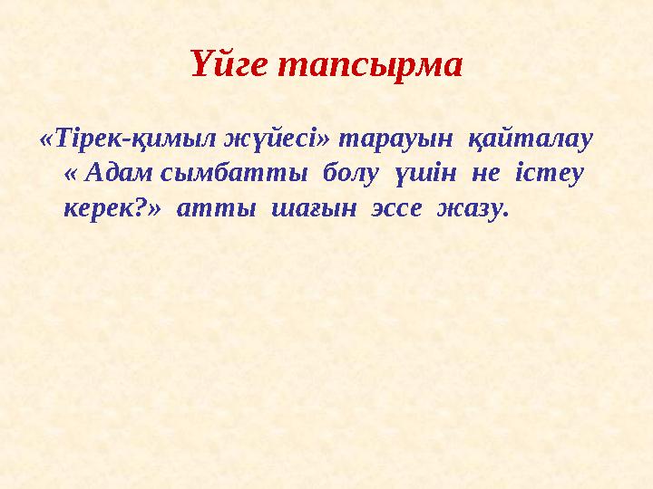 Үйге тапсырма «Тірек-қимыл жүйесі» тарауын қайталау « Адам сымбатты болу үшін не істеу керек?» атты шағын эссе жазу.