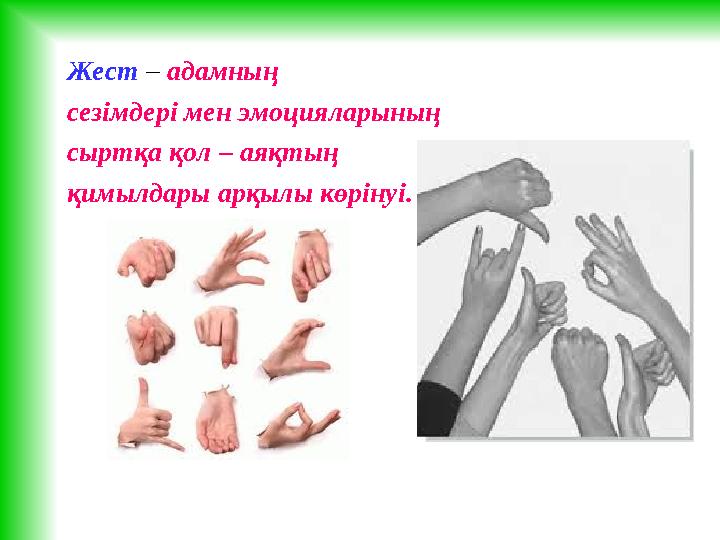 Жест – адамның сезімдері мен эмоцияларының сыртқа қол – аяқтың қимылдары арқылы көрінуі.