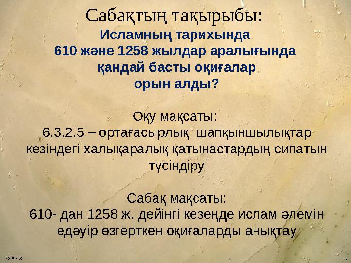 10/29/23 Сабақтың тақырыбы : Исламның тарихында 610 және 1258 жылдар аралығында қандай басты оқиғалар орын алды? Оқу мақс