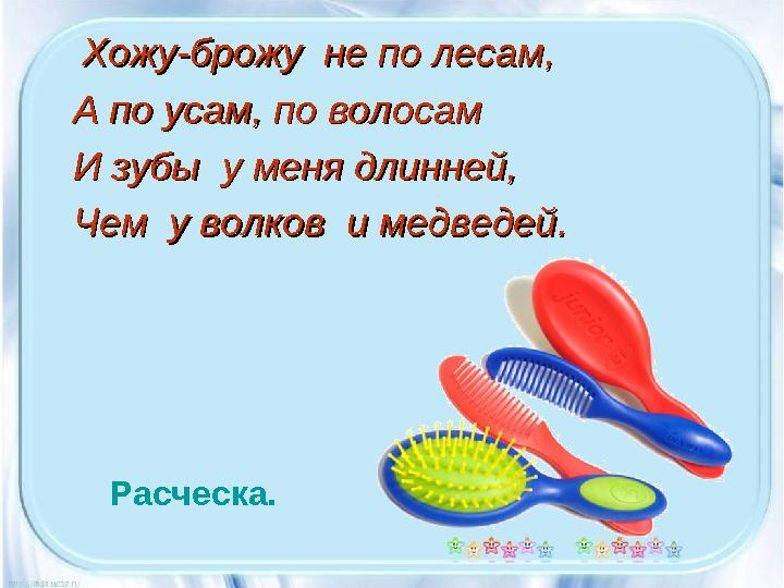 Хожу-брожу не по лесам,Хожу-брожу не по лесам, А по усам, по волосамА по усам, по волосам И зубы у меня длинней,И зубы у м